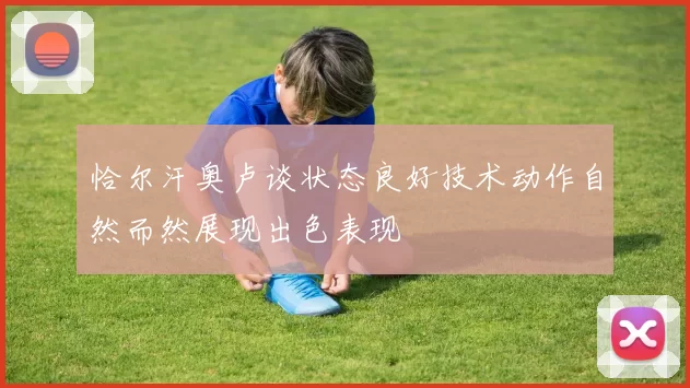 恰尔汗奥卢谈状态良好技术动作自然而然展现出色表现
