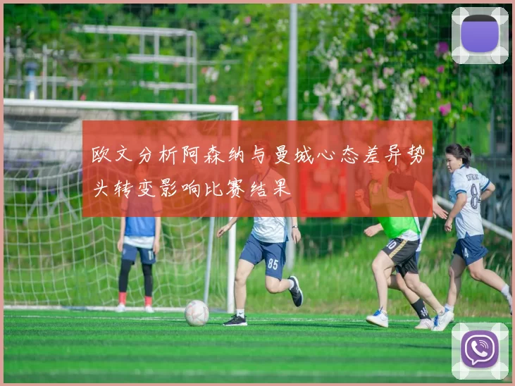 欧文分析阿森纳与曼城心态差异势头转变影响比赛结果
